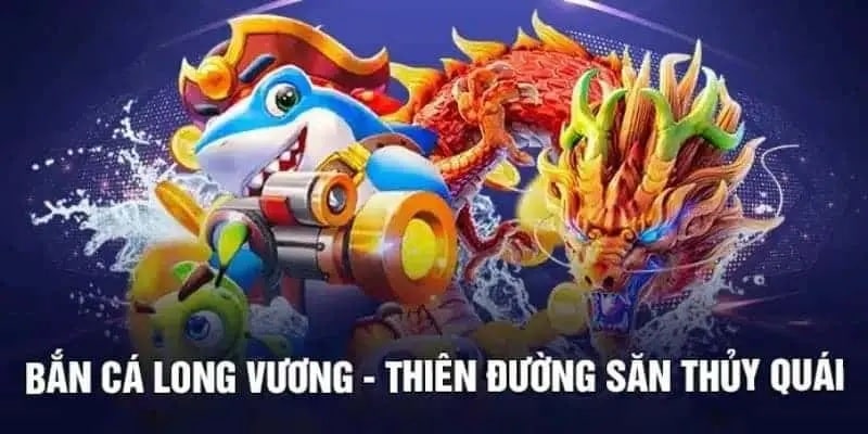 Giới thiệu sơ lược một vài nét về Bắn Cá Long Vương